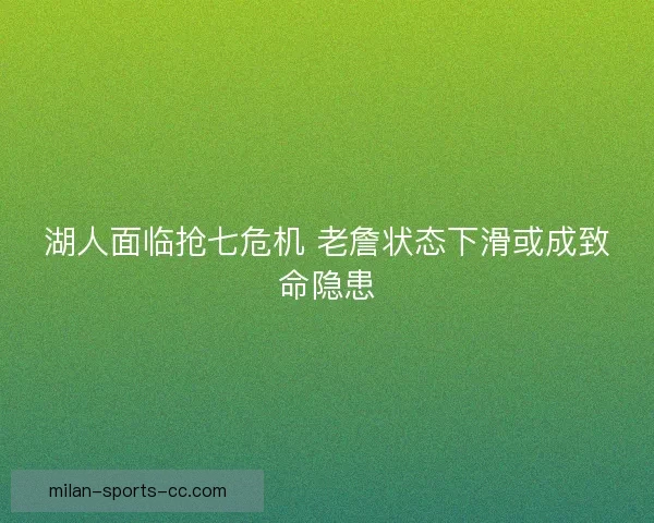 湖人面临抢七危机 老詹状态下滑或成致命隐患