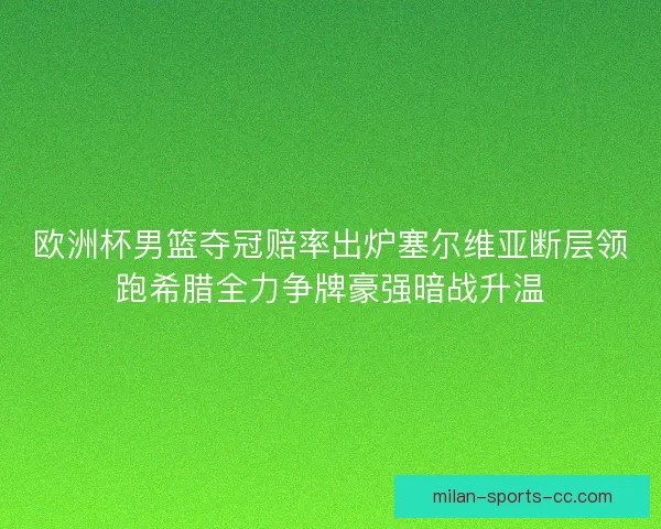 欧洲杯男篮夺冠赔率出炉塞尔维亚断层领跑希腊全力争牌豪强暗战升温
