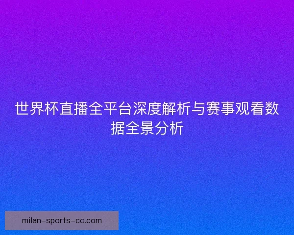 世界杯直播全平台深度解析与赛事观看数据全景分析