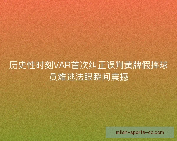 历史性时刻VAR首次纠正误判黄牌假摔球员难逃法眼瞬间震撼